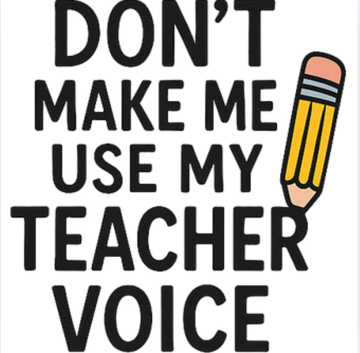 Don't Make Me Use My Teacher Voice